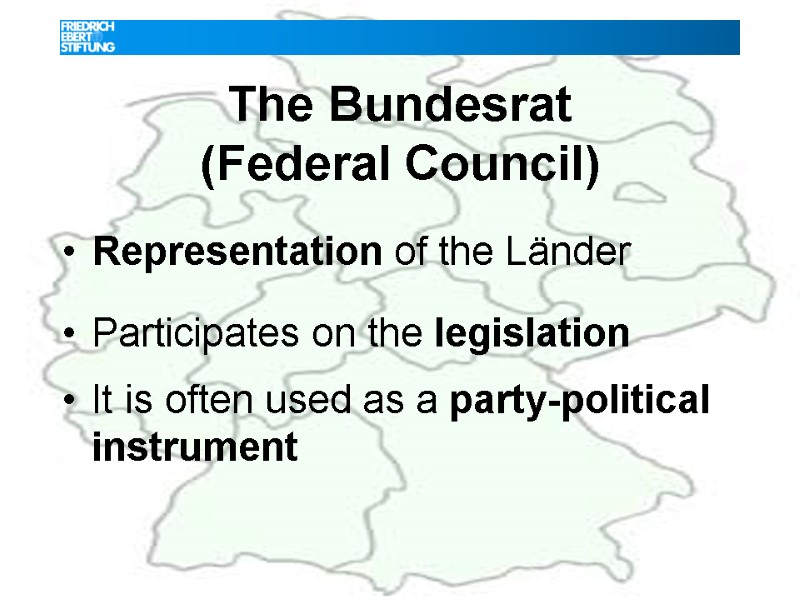 The Bundesrat  (Federal Council)  Representation of the Länder   Participates on